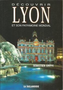 Dcouvrir Lyon et son patrimoine mondial par Sbastien Griffe