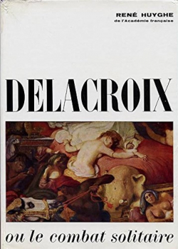 Delacroix ou le combat solitaire par Ren Huyghe