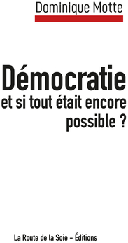 Dmocratie, et si tout tait encore possible ? par Dominique Motte