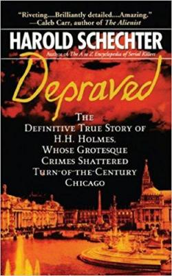 Depraved. The Definitive True Story of H.H. Holmes Whose Grotesque Crimes Shattered Turn-of-the-Century Chicago par Harold Schechter