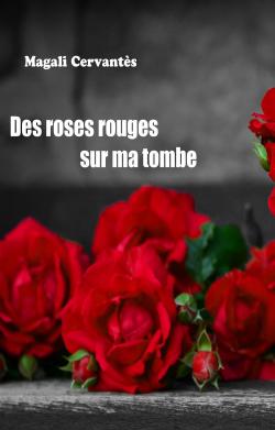 Des roses rouges sur ma tombe par Magali Cervants