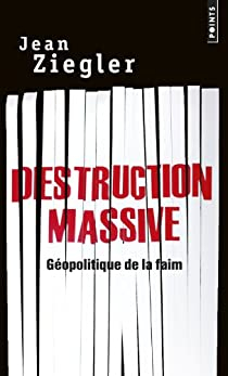 Destruction massive : Géopolitique de la faim par Ziegler