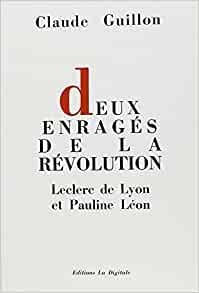 Deux enrags de la Rvolution : Leclerc de Lyon et Pauline Lon par Claude Guillon