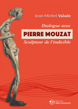 Dialogue avec Pierre Mouzat, sculpteur de l'indicible par Jean-Michel Valade