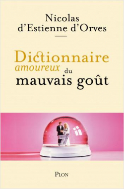 Dictionnaire amoureux du mauvais got par Nicolas d' Estienne d'Orves