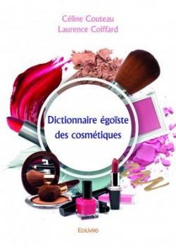 Dictionnaire Egoiste des Cosmetiques par Celine Couteau