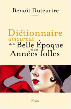 Dictionnaire amoureux de la Belle poque et des Annes folles par Benot Duteurtre