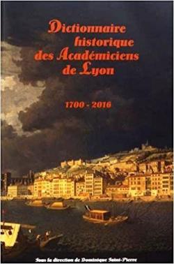 Dictionnaire historique des acadmiciens de Lyon par Dominique Saint-Pierre