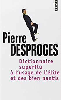 Dictionnaire superflu à l'usage de l'élite et des bien nantis par Pierre Desproges