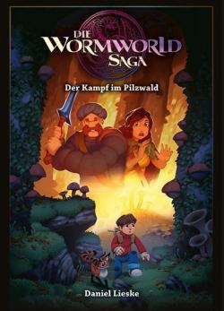 Die Wormworld Saga 04 - Der Kampf im Pilzwald par Daniel Lieske
