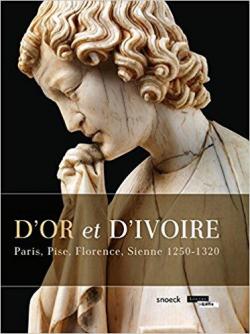 D\'or et d\'ivoire. Paris, Pise, Florence, Sienne 1250-1320 par Xavier Dectot