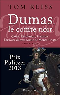 Dumas, le comte noir : Gloire, rvolution, trahison ; l'histoire du vrai comte de Monte-Cristo par Tom Reiss