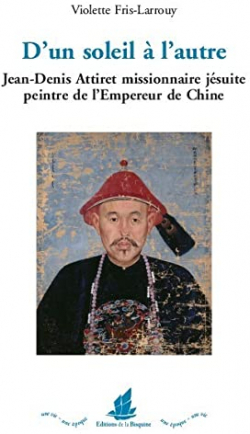 D'un soleil  l'autre : Jean-Denis Attiret missionnaire jsuite peintre de l'Empereur de Chine par Violette Fris-Larrouy