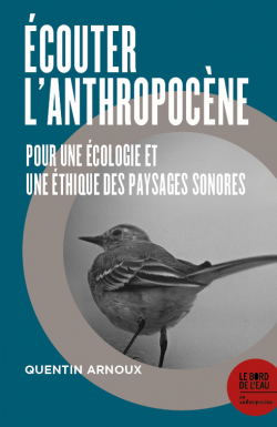 Ecouter l'Anthropocne : Pour une cologie et une thique des paysages sonores par Quentin Arnoux
