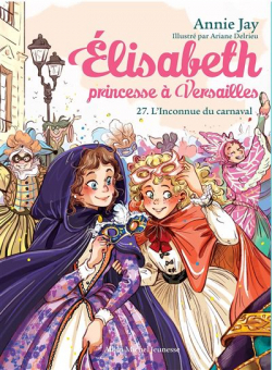 Elisabeth, princesse  Versailles, tome 27 : L'inconnue du carnaval par Annie Jay