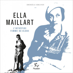Ella Maillart - L'intrpide femme du globe par Gwenalle Abolivier