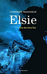 Elsie, tome 1 : Une dernire fois par Catherine Francoeur