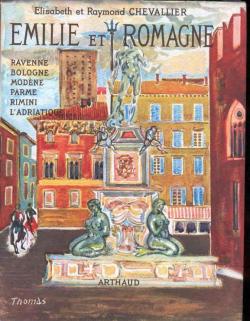 Emilie et Romagne. Ravenne, Bologne, Modne, Parme, Rimini, L'Adriatique  par Elisabeth et Raymond Chevalier