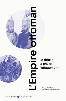 Empire ottoman : Le dclin, la chute, l'effacement par Yves Ternon