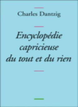 Encyclopdie capricieuse du tout et du rien par Charles Dantzig