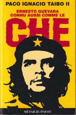 Ernesto Guevara, connu aussi comme le Che par Paco Ignacio Taibo II