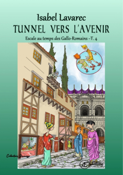 Escale au temps des Gallo-Romains, tome 4 : Tunnel vers l'avenir par Isabel Lavarec