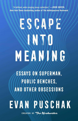 Escape Into Meaning: Essays on Superman, Public Benches, and Other Obsessions par Evan Puschak