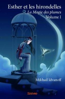 La Magie des plumes, tome 1 : Esther et les hirondelles par Mikhail Idvanoff