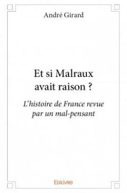 Et si Malraux avait raison ? : L'histoire de France revue par un mal-pensant  par Andr Girard (II)