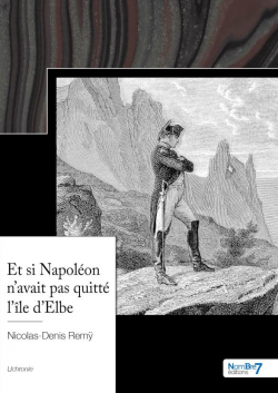 Et si Napolon n'avait pas quitt l'le d'Elbe par Nicolas-Denis Rem