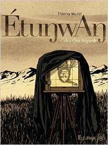 Etunwan : Celui qui regarde par Thierry Murat