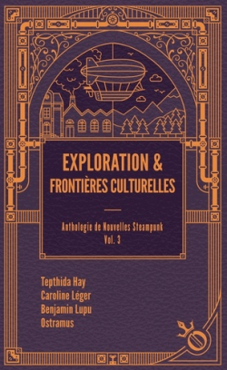 Exploration & frontires culturelles - Anthologie de nouvelles steampunk vol. 3 par Tepthida Hay