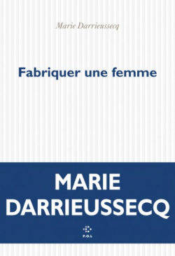 Fabriquer une femme par Marie Darrieussecq