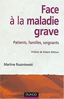 Face  la maladie grave : Patients - Familles - Soignants par Martine Ruszniewski