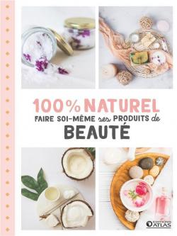 100 % naturels : Faire soi-mme ses produits de beaut  par Editions Atlas