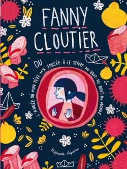 Fanny Cloutier, tome 2 : L'anne o mon pre m'a force  le suivre au bout du bout du monde par Stphanie Lapointe