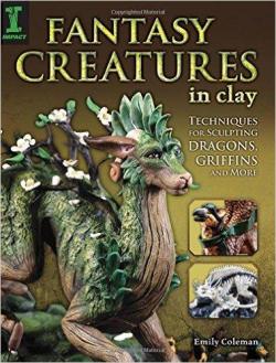 Fantasy Creatures in Clay: Techniques for Sculpting Dragons, Griffins and More par Emily Coleman