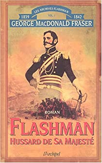 Flashman, Tome 1 : Hussard de Sa Majest - Archives Flashman 1839-1842 par George MacDonal Fraser