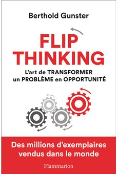 Flip thinking: L'art de transformer un problme en opportunit par Berthold Gunster