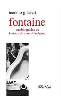 Fontaine : Autobiographie de l'Urinoir de Marcel Duchamp par Teodoro Gilabert