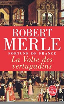 Fortune de France, tome 7 : La Volte des vertugadins par Robert Merle
