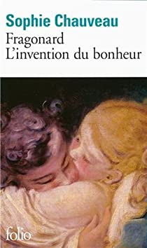 Fragonard, l'invention du bonheur par Sophie Chauveau
