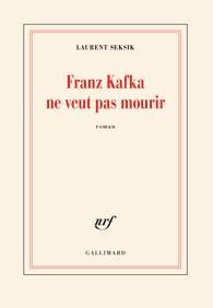 Franz Kafka ne veut pas mourir par Laurent Seksik