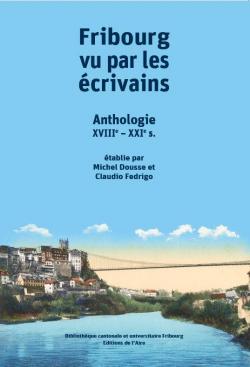 Fribourg vu par les crivains - Anthologie illustre (XVIIIe - XXIe sicles) par Michel Dousse