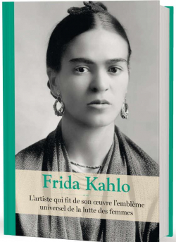Frida Kahlo - L'artiste qui fit de son oeuvre l'emblme universel de la lutte des femmes par Ariadna Castellarnau