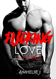 Fucking Love, tome 1 : For play par Amélie C. Astier