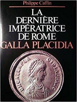 Galla Placidia. La dernire impratrice de Rome par Philippe Caffin