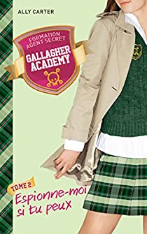 Gallagher Academy, tome 2 : Espionne-moi si tu peux par Ally Carter