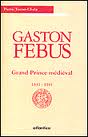 Gaston Fbus. Grand prince mdival, 1331-1391 par Tucoo-Chala