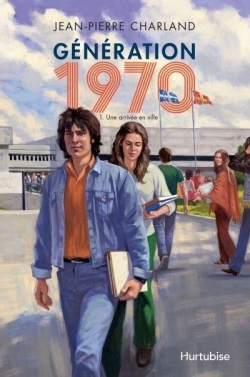 Gnration 1970, tome 1 : Une arrive en ville par Jean-Pierre Charland